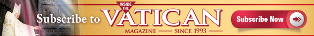 Subscribe to Inside the Vatican magazine