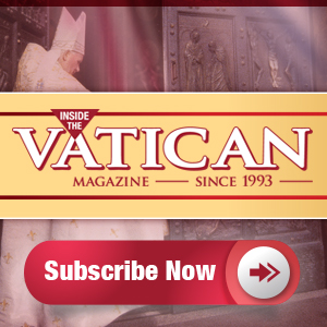 Subscribe to Inside the Vatican Magazine